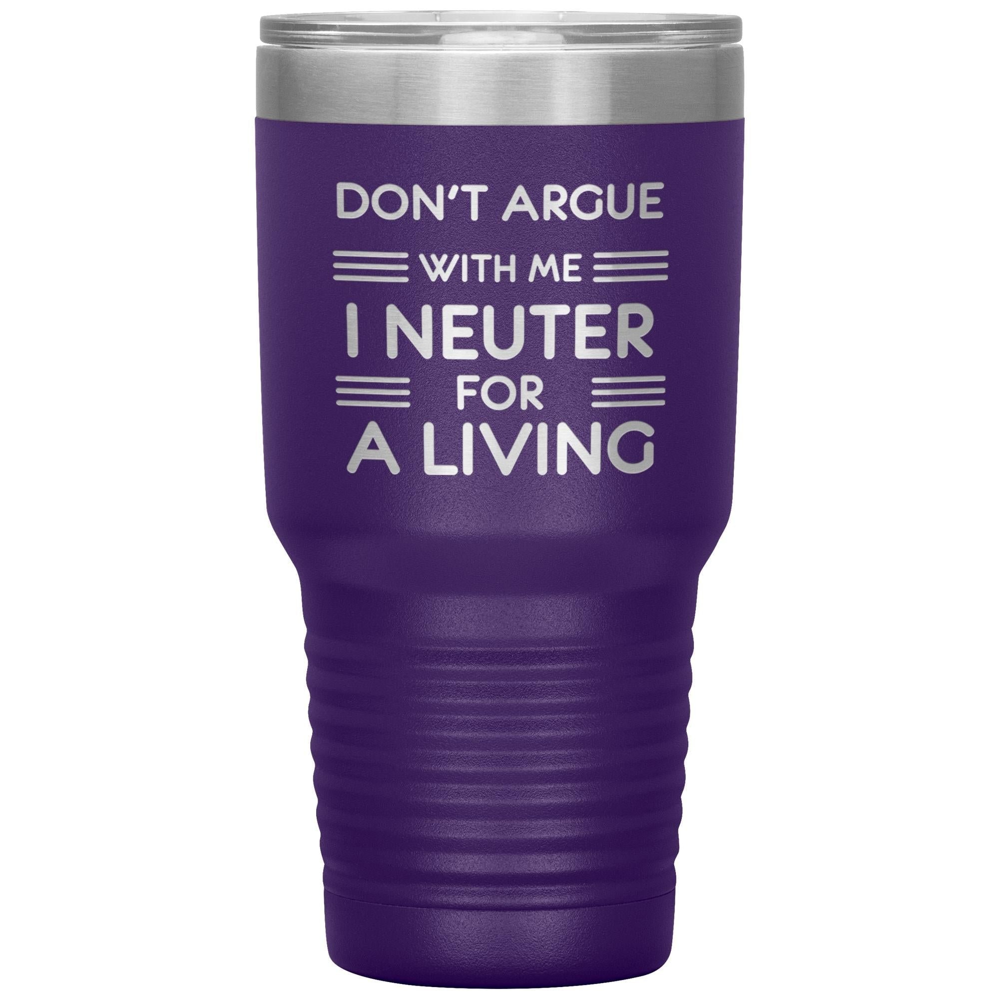 Don't argue with me I neuter for a living 30oz Tumbler