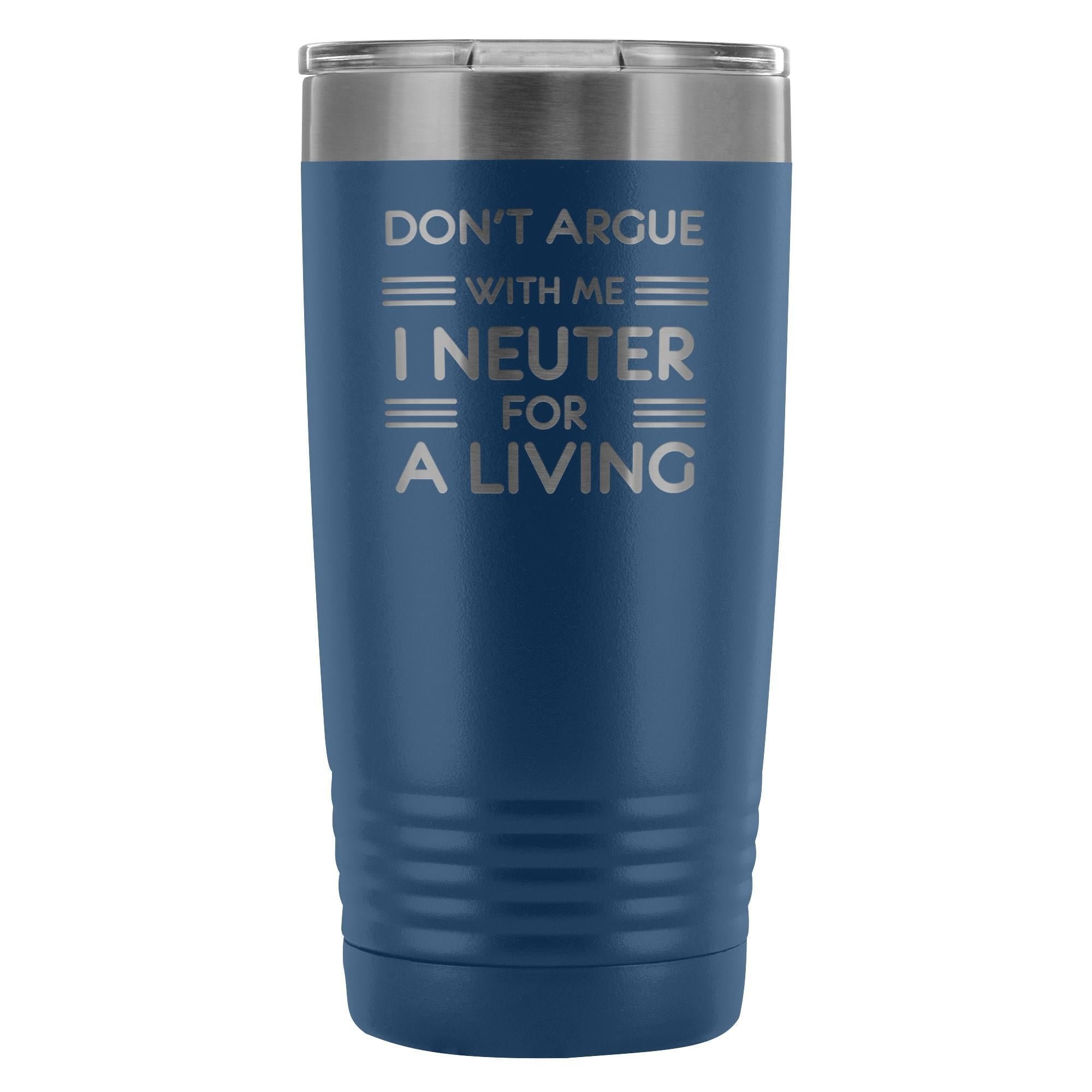 Don't argue with me I neuter for a living 20oz Vacuum Tumbler