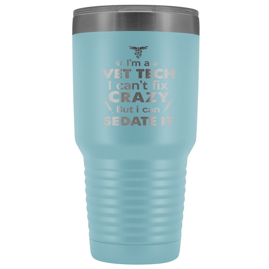 I'm a vet tech I can't fix crazy but I can sedate it 30oz Vacuum Tumbler
