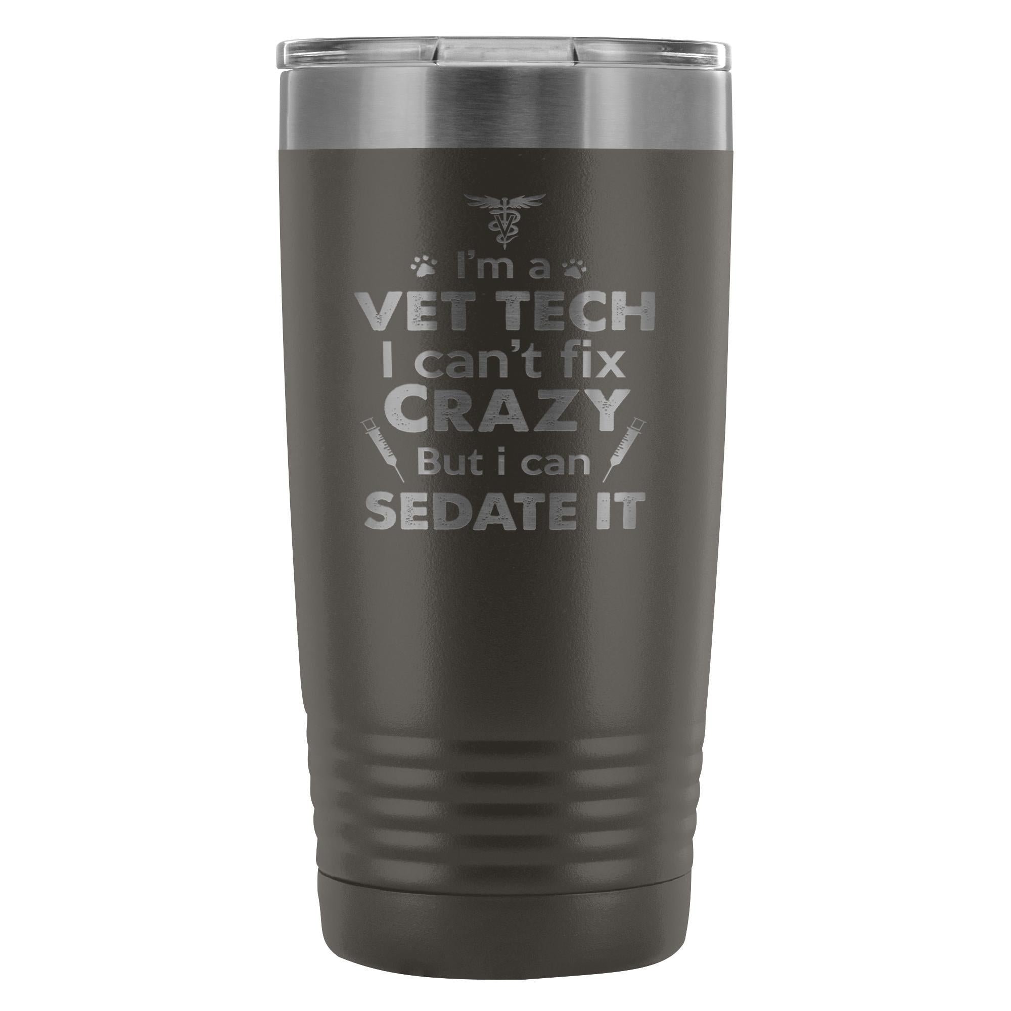 I'm a vet tech I can't fix crazy... 20oz Vacuum Tumbler