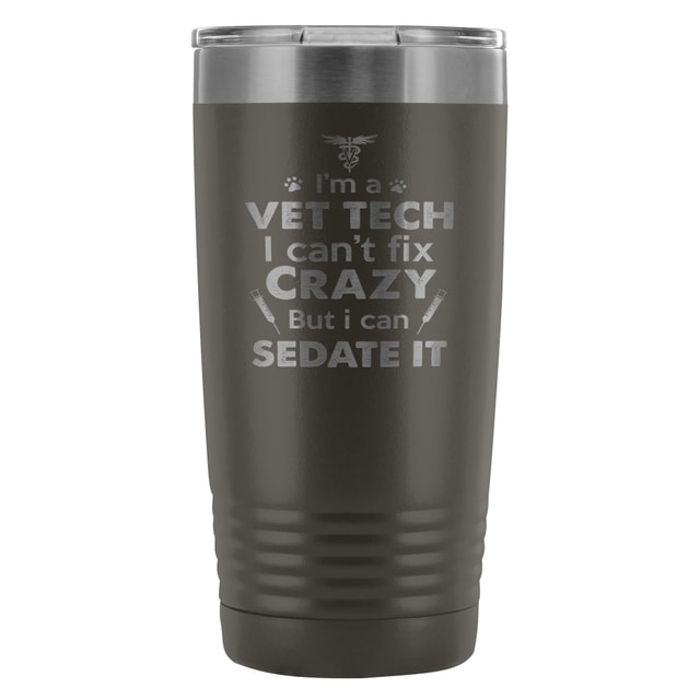 I'm a vet tech I can't fix crazy... 20oz Vacuum Tumbler