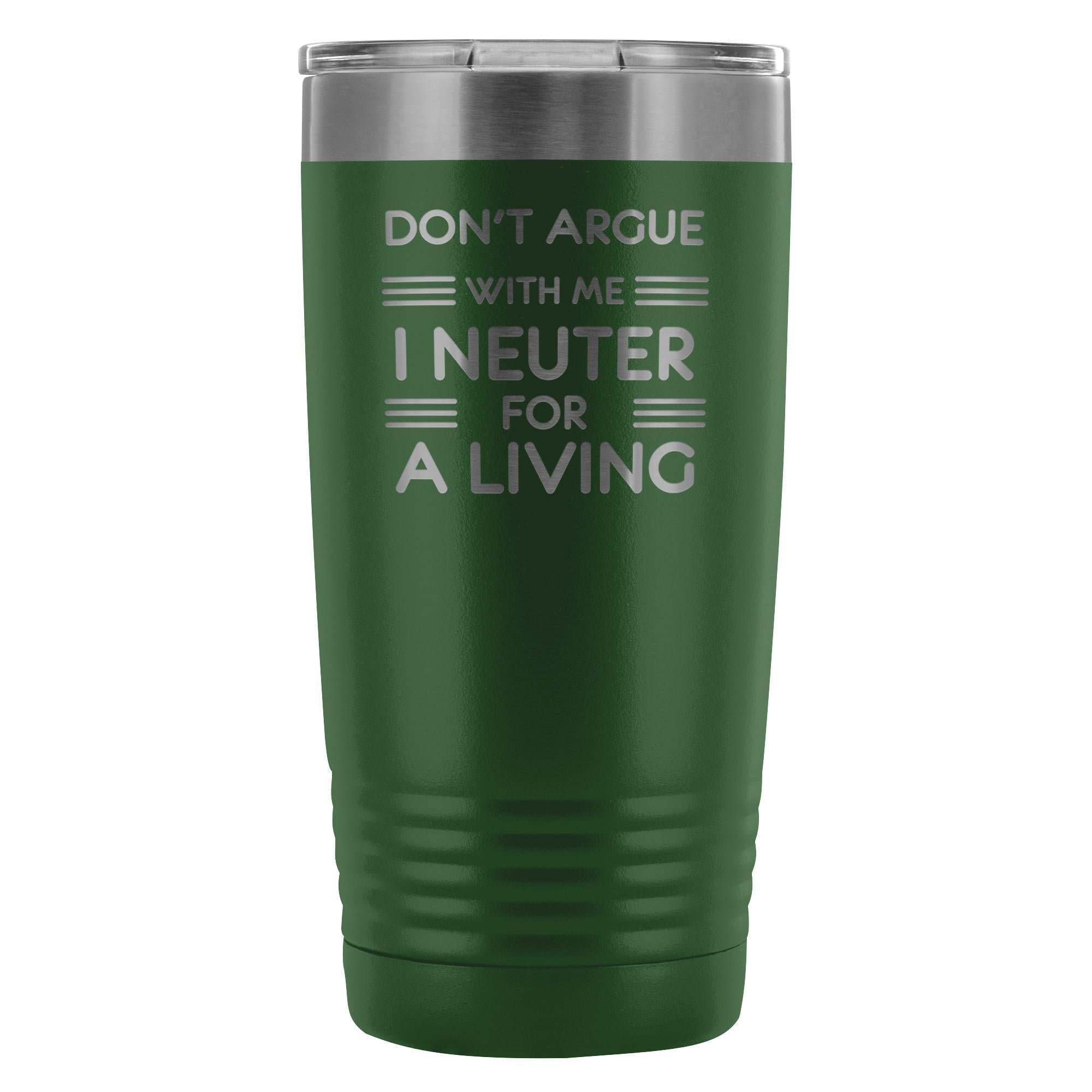 Don't argue with me I neuter for a living 20oz Vacuum Tumbler