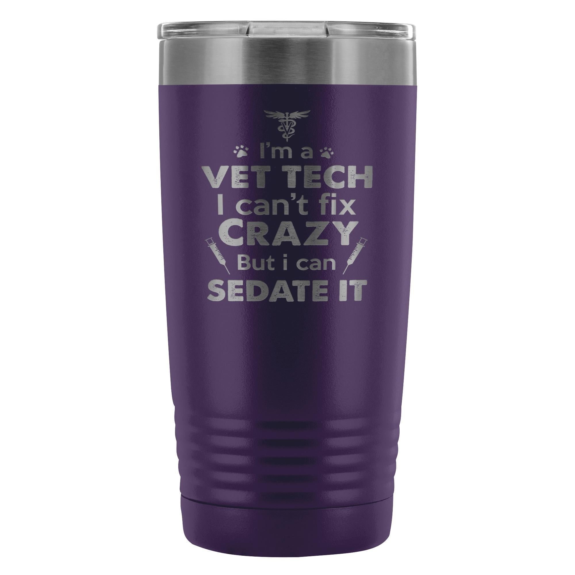 I'm a vet tech I can't fix crazy... 20oz Vacuum Tumbler