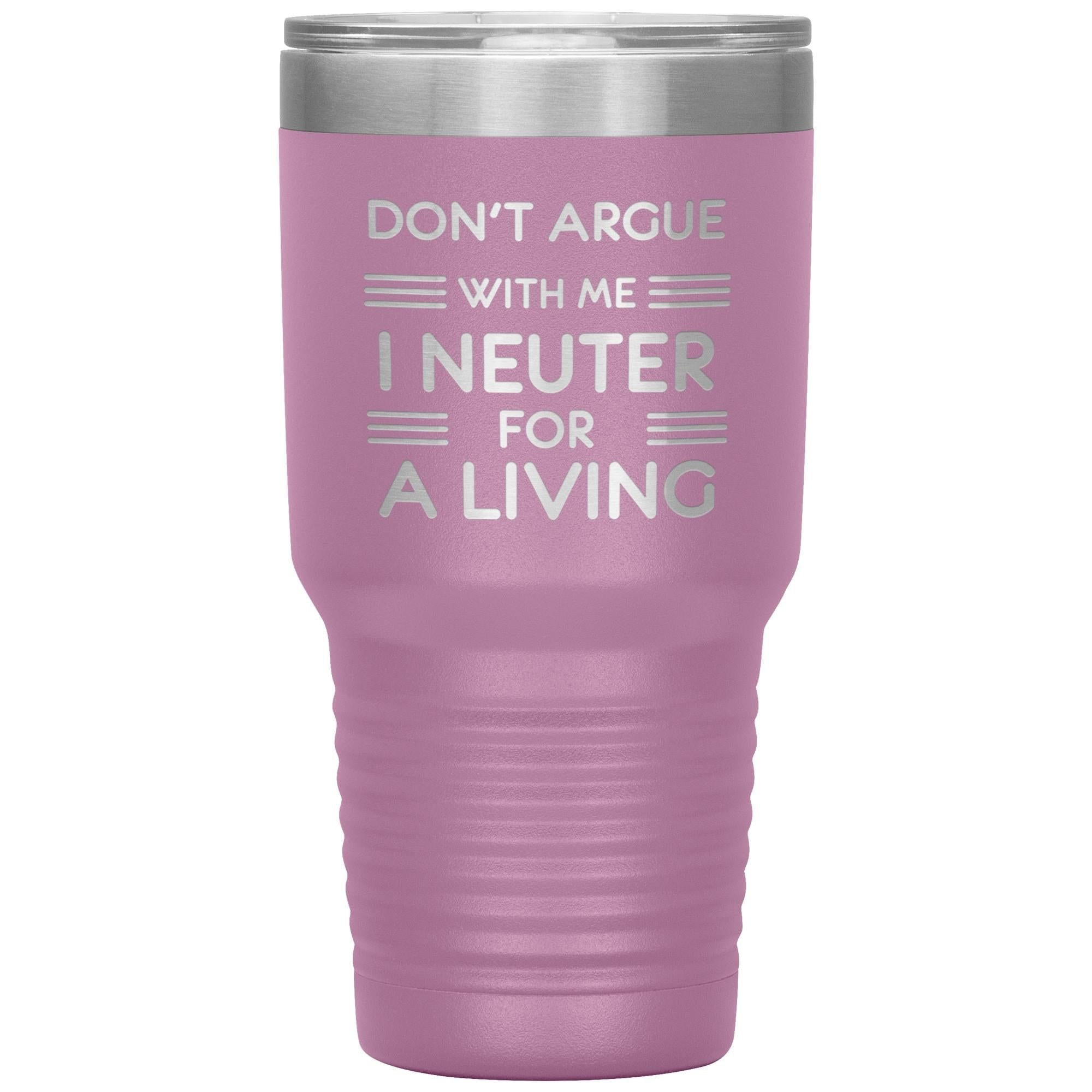 Don't argue with me I neuter for a living 30oz Tumbler