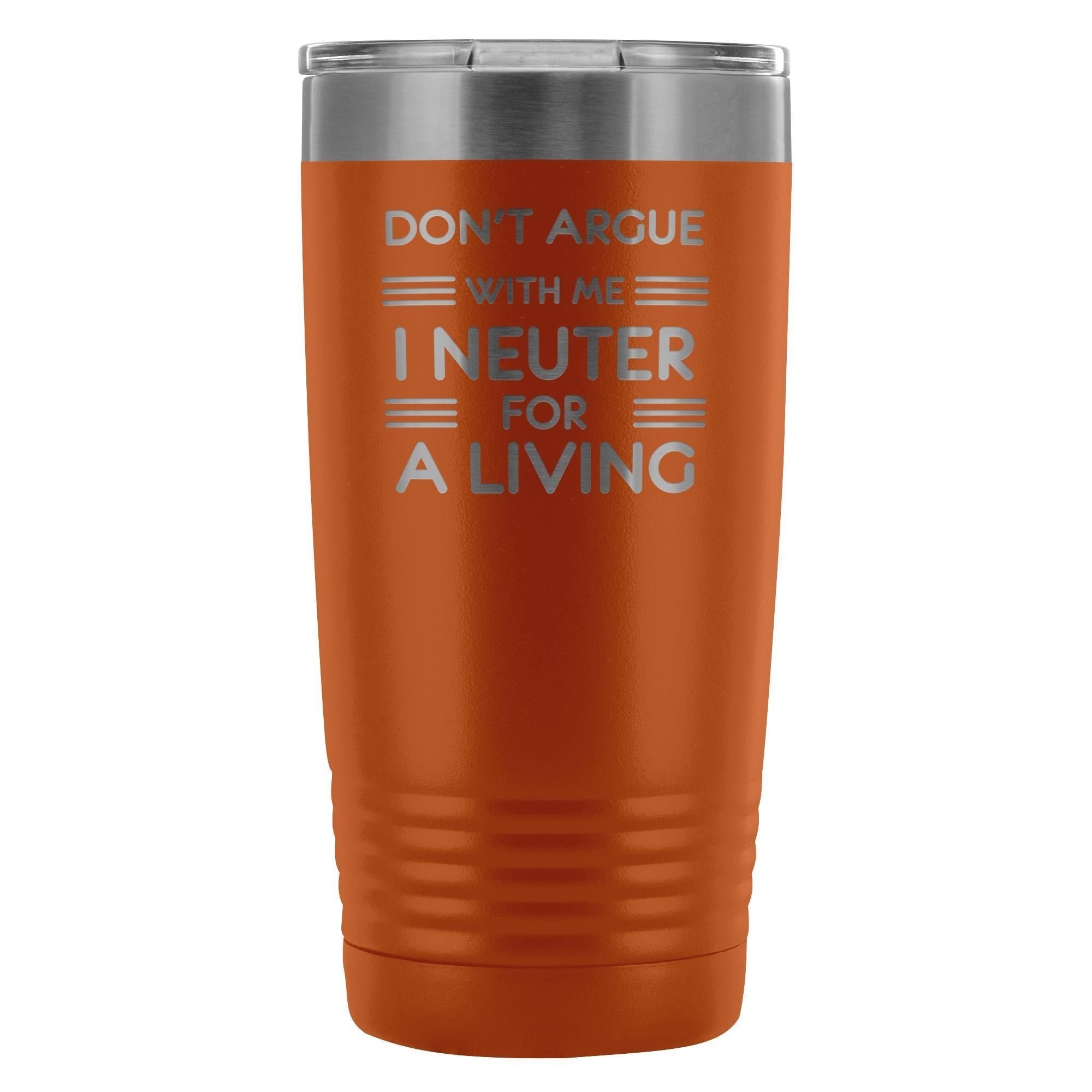 Don't argue with me I neuter for a living 20oz Vacuum Tumbler