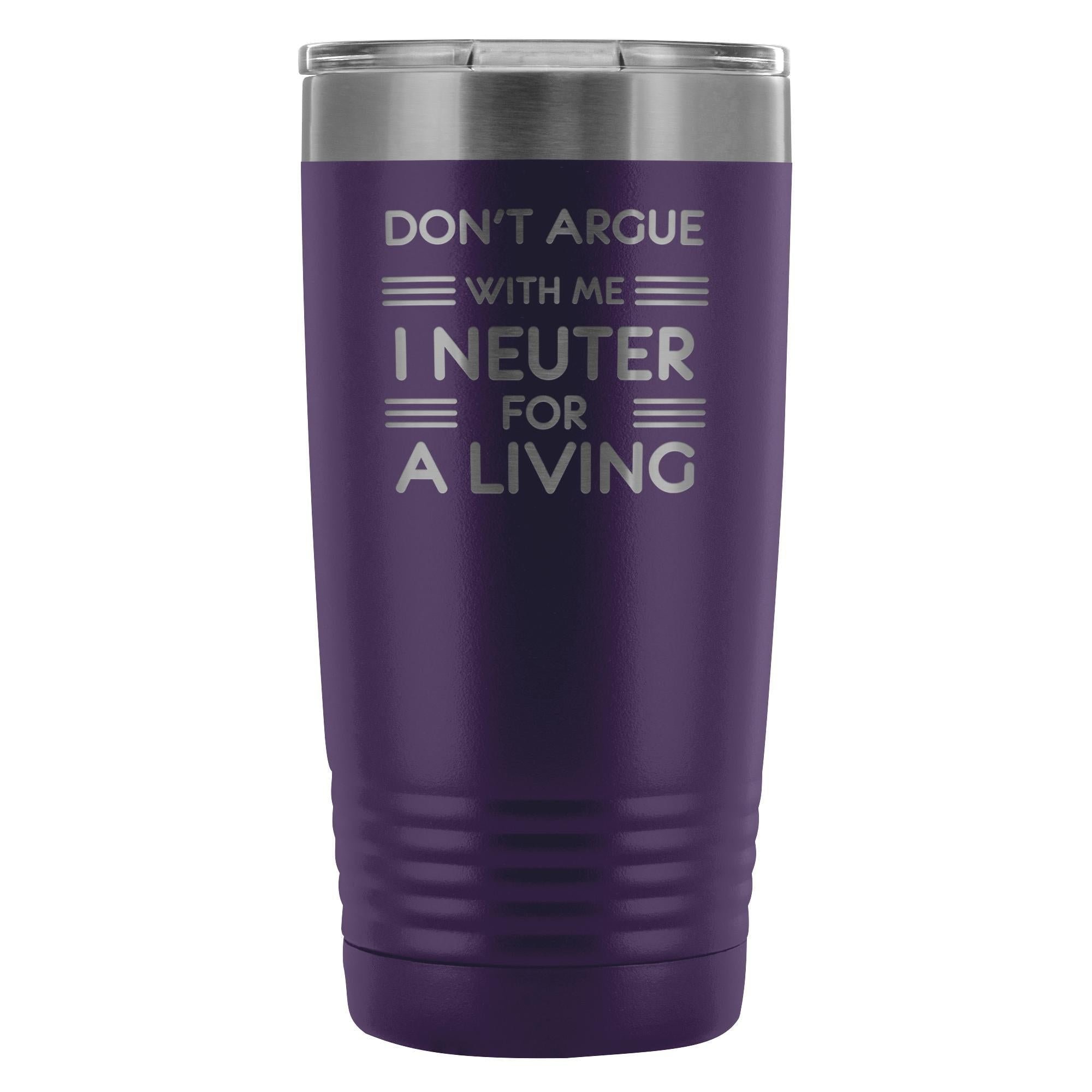 Don't argue with me I neuter for a living 20oz Vacuum Tumbler