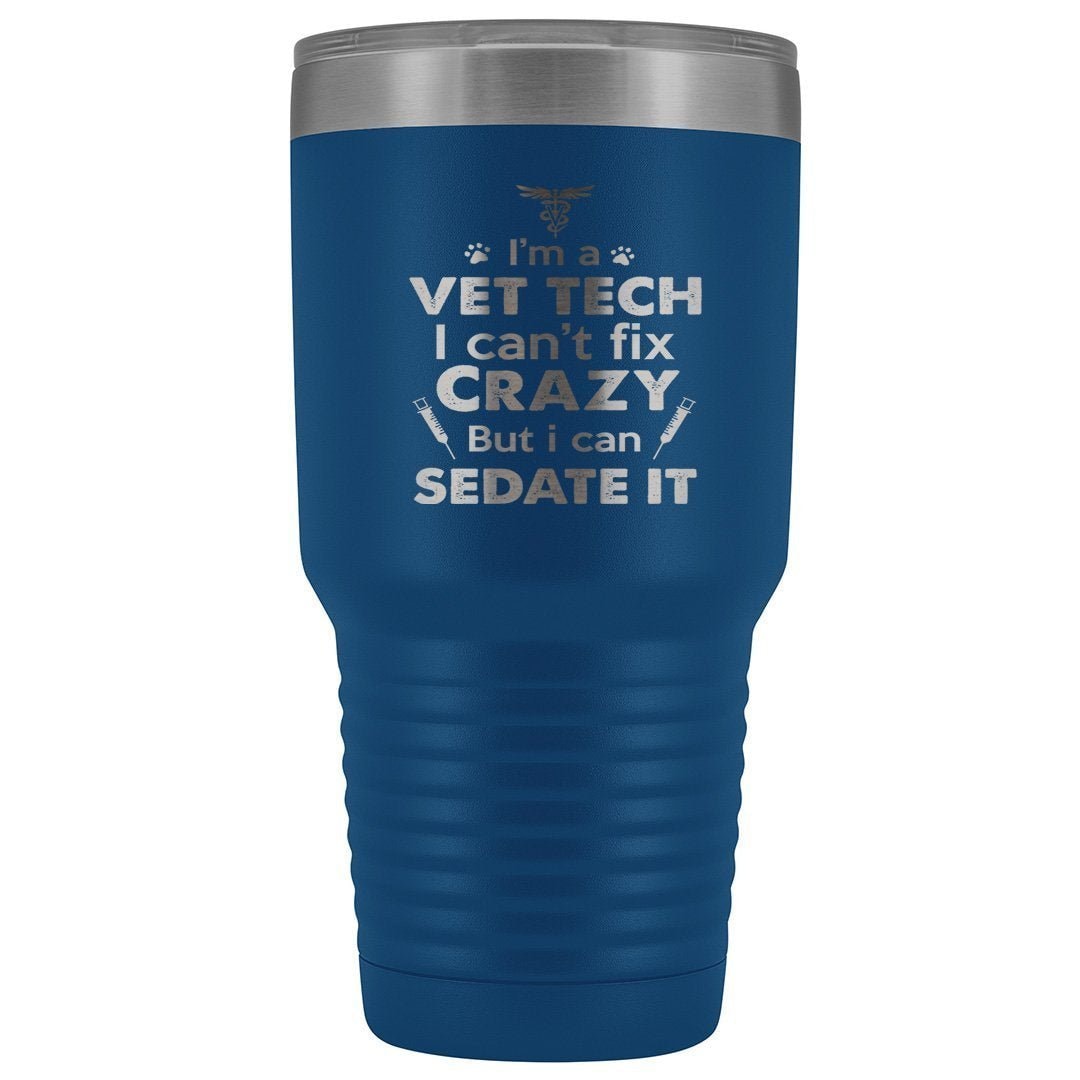I'm a vet tech I can't fix crazy but I can sedate it 30oz Vacuum Tumbler