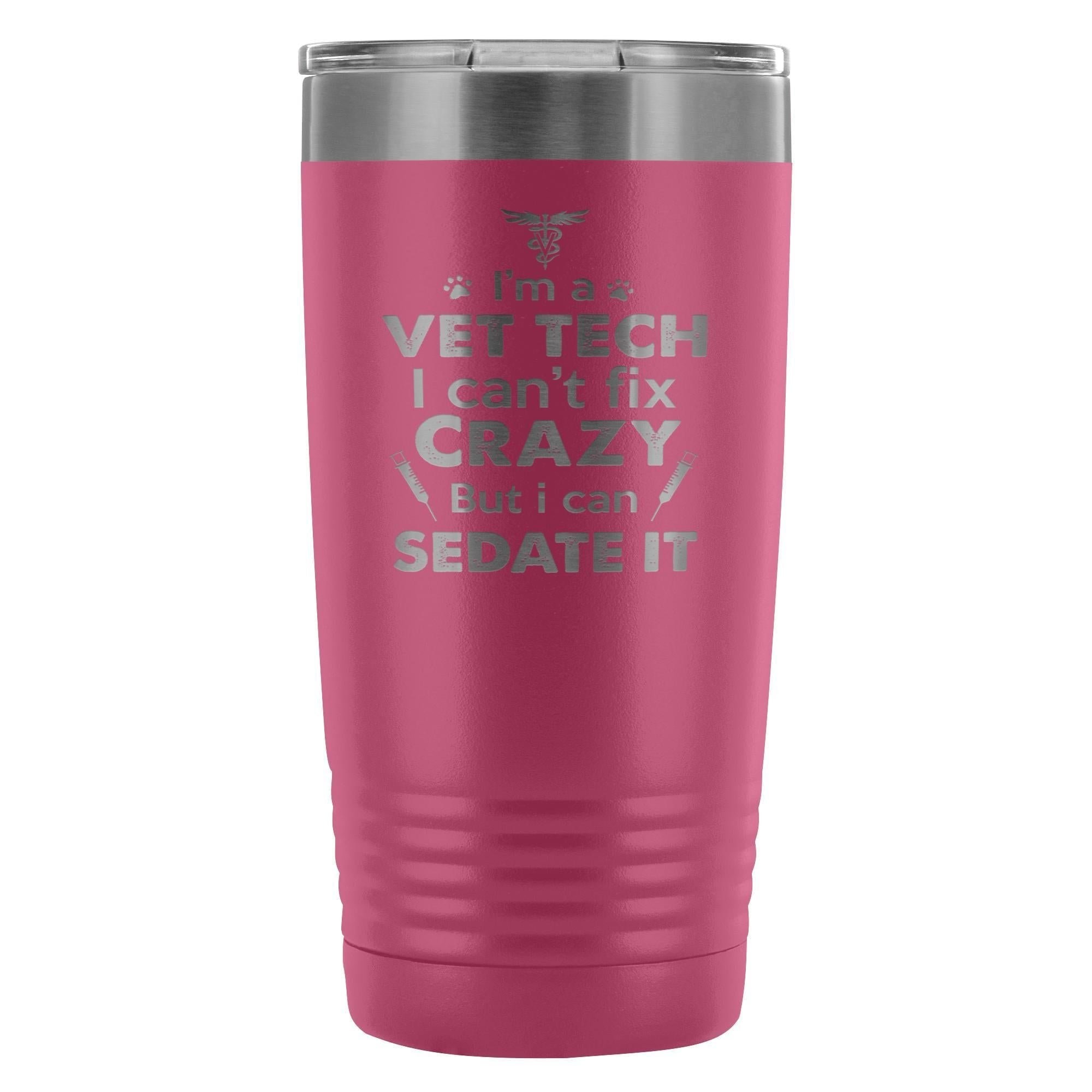 I'm a vet tech I can't fix crazy... 20oz Vacuum Tumbler