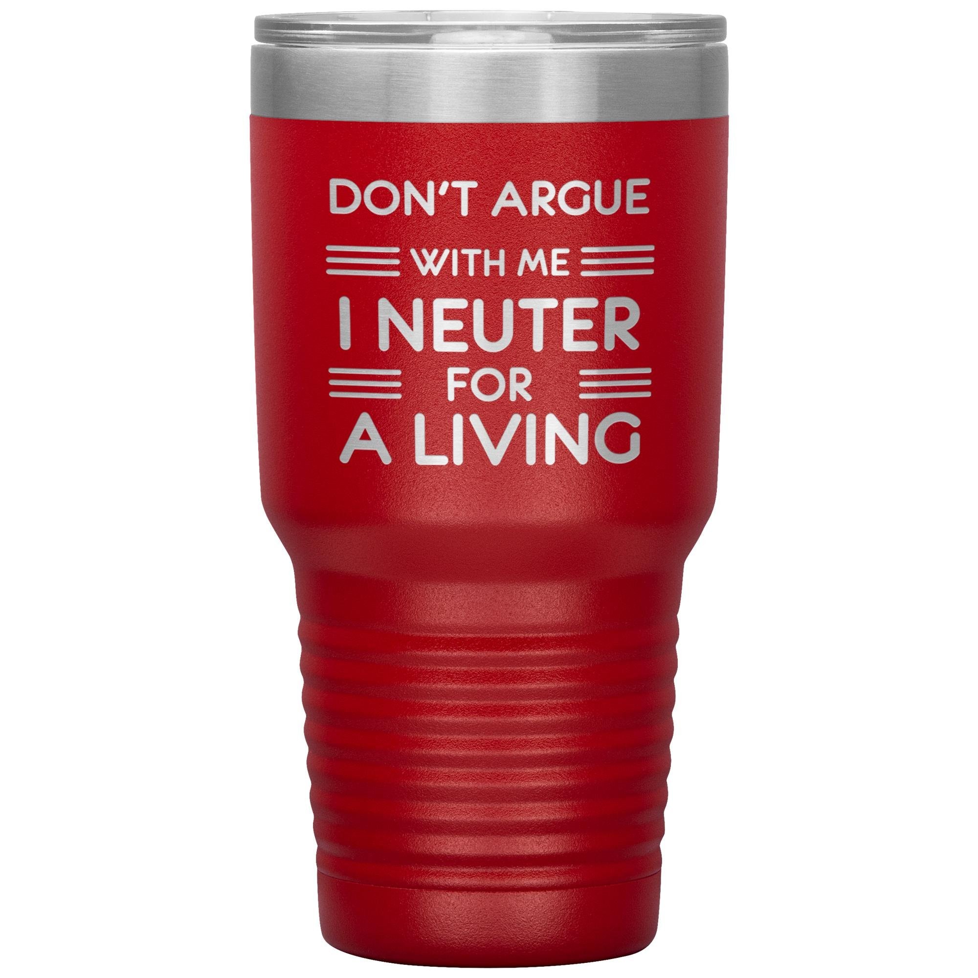 Don't argue with me I neuter for a living 30oz Tumbler