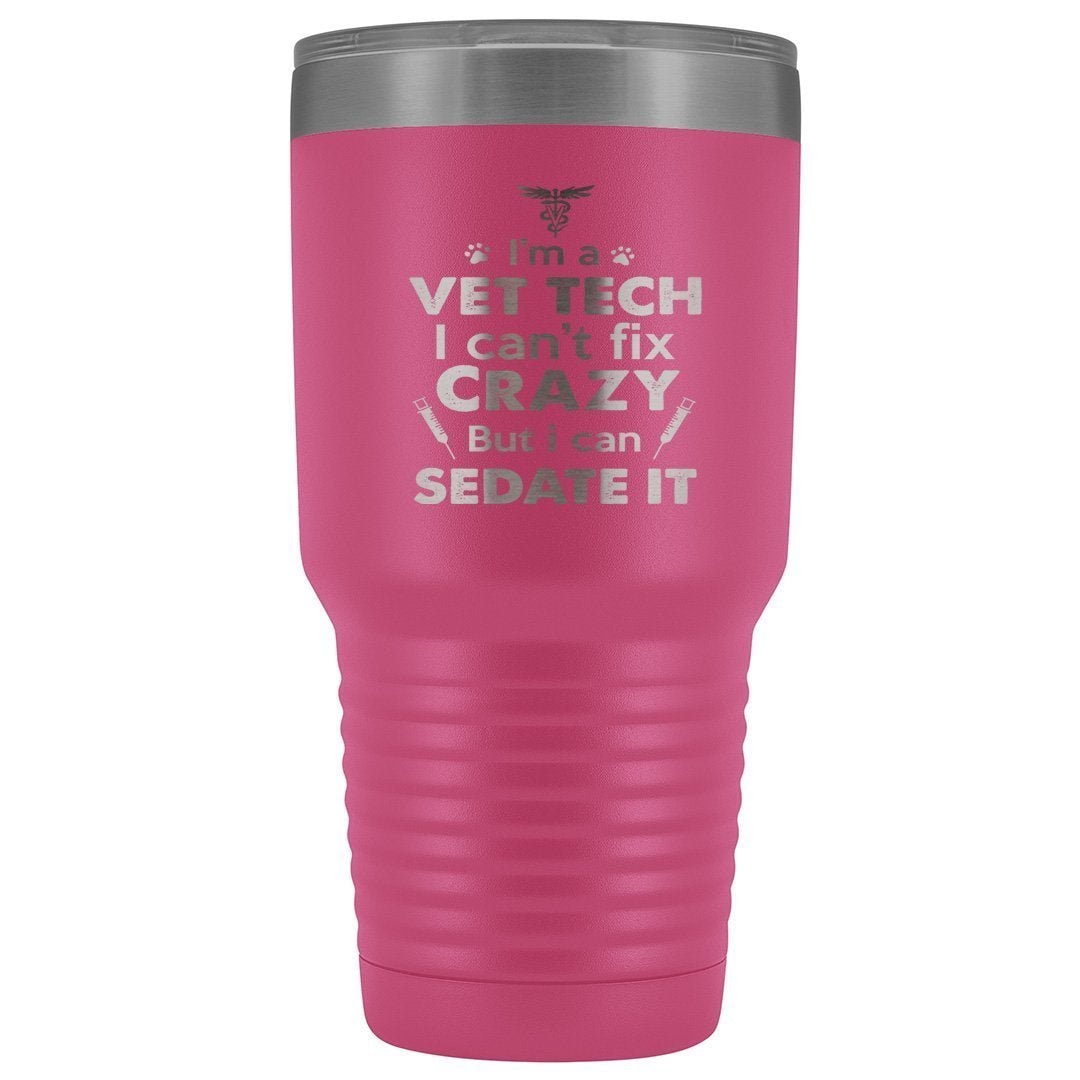 I'm a vet tech I can't fix crazy but I can sedate it 30oz Vacuum Tumbler