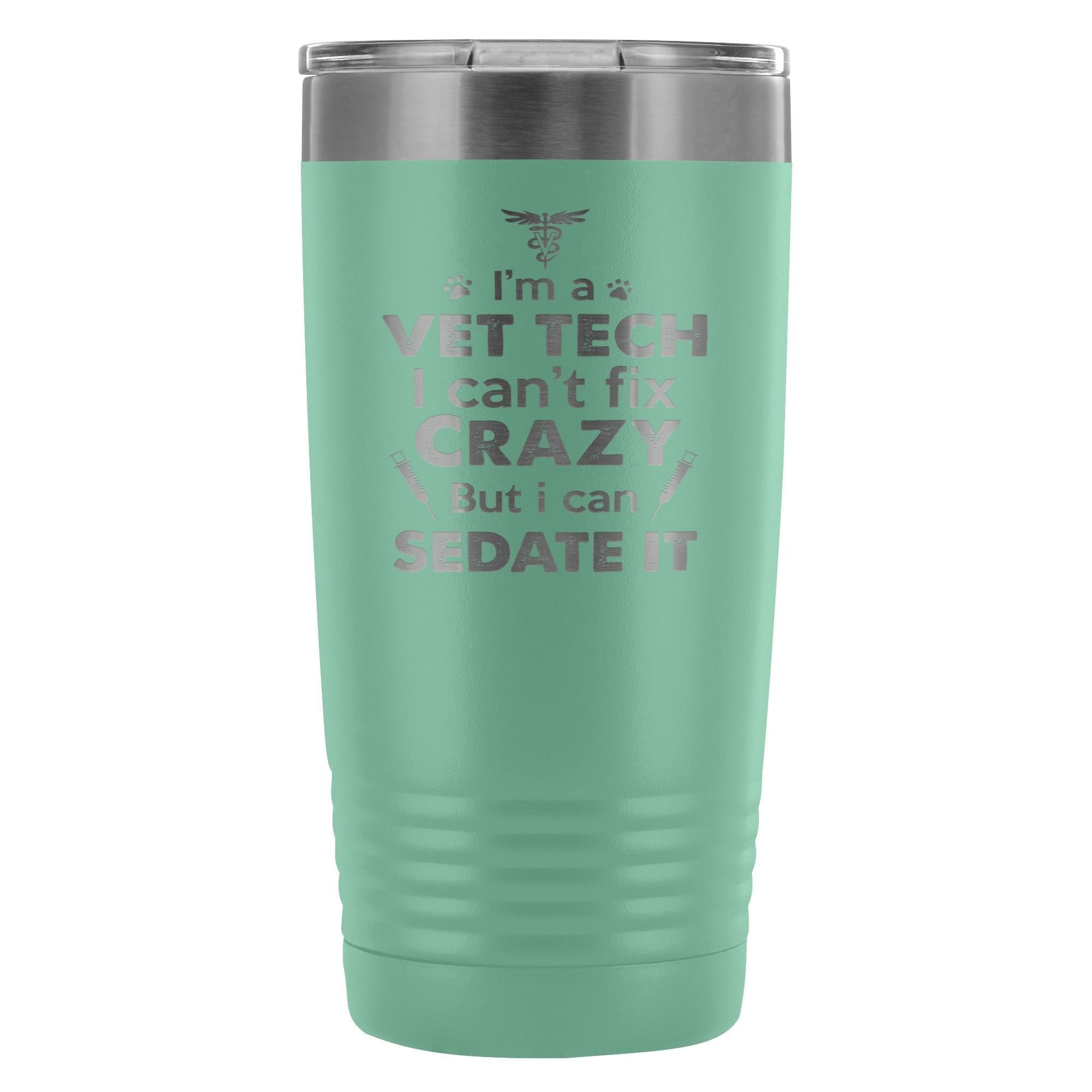I'm a vet tech I can't fix crazy... 20oz Vacuum Tumbler