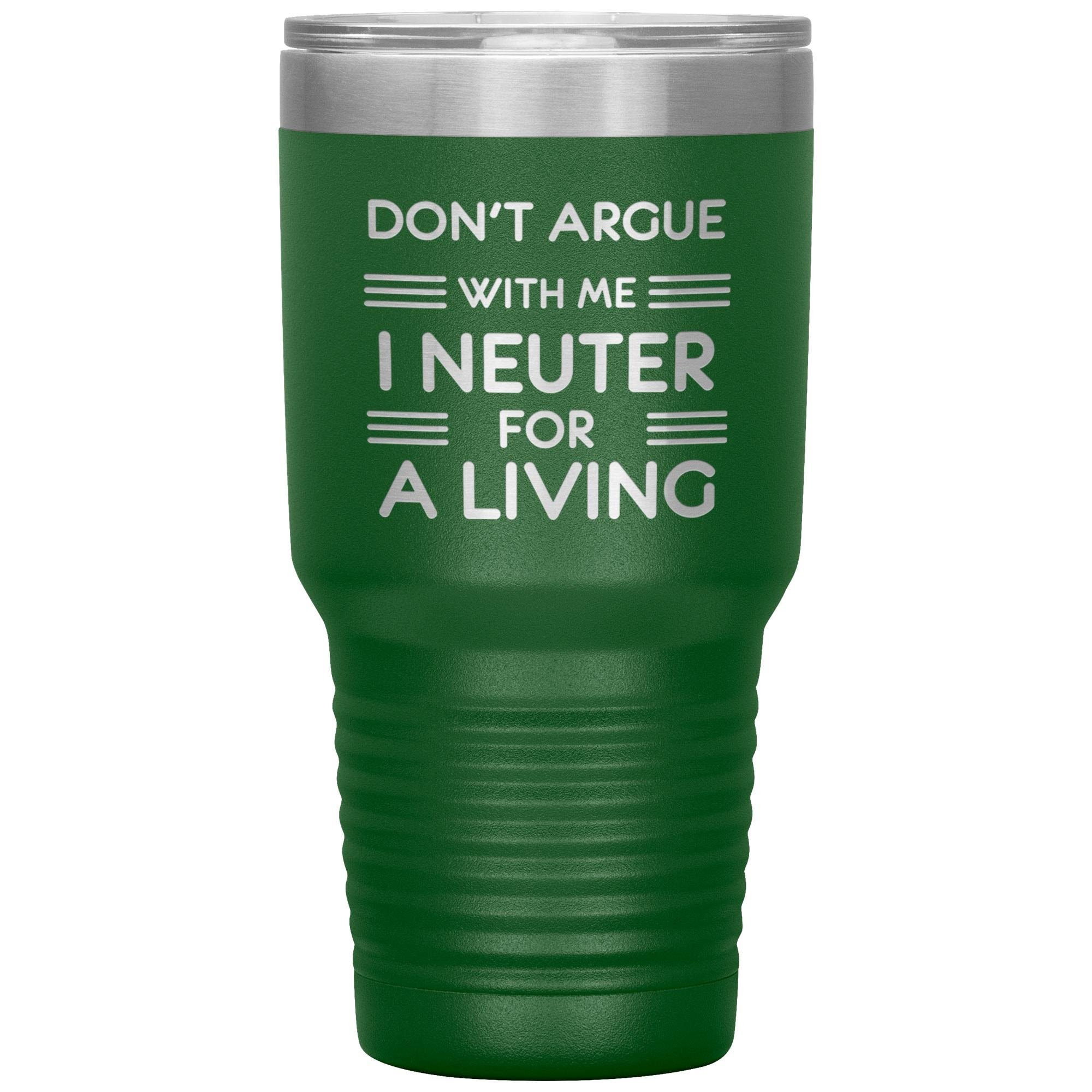 Don't argue with me I neuter for a living 30oz Tumbler