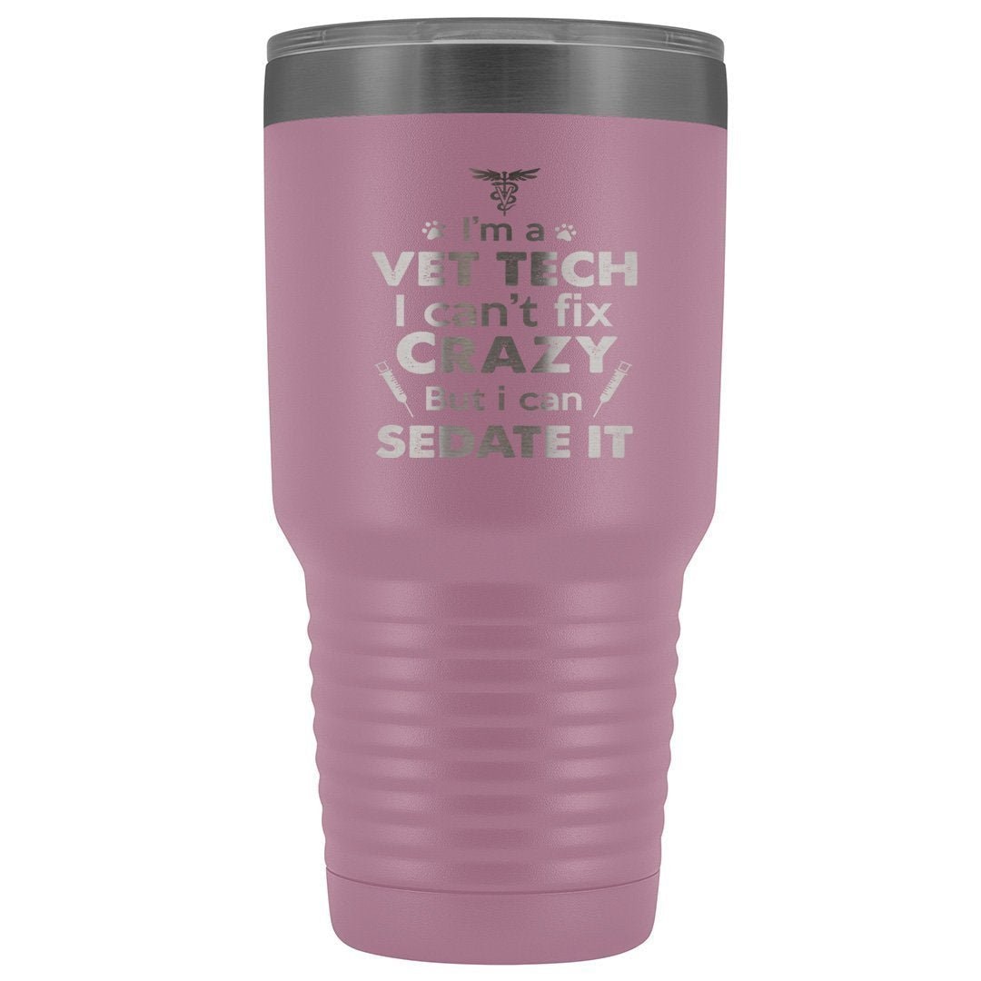 I'm a vet tech I can't fix crazy but I can sedate it 30oz Vacuum Tumbler