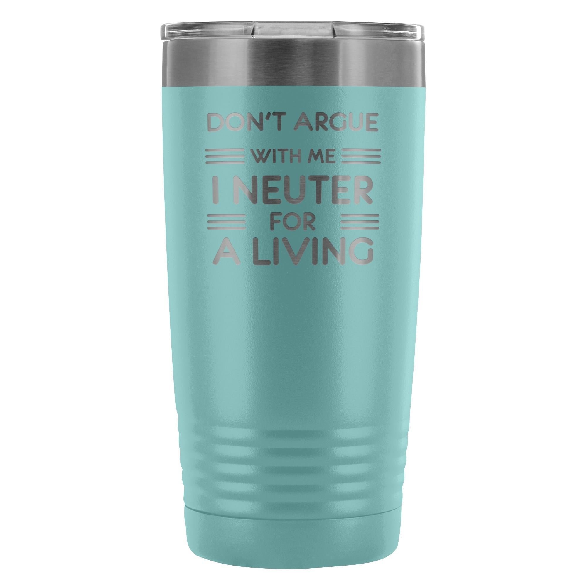 Don't argue with me I neuter for a living 20oz Vacuum Tumbler