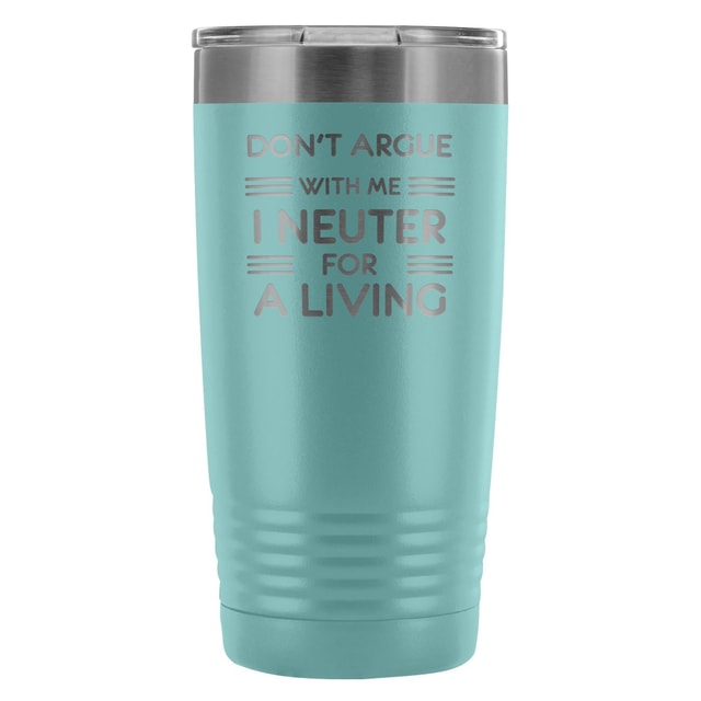 Don't argue with me I neuter for a living 20oz Vacuum Tumbler